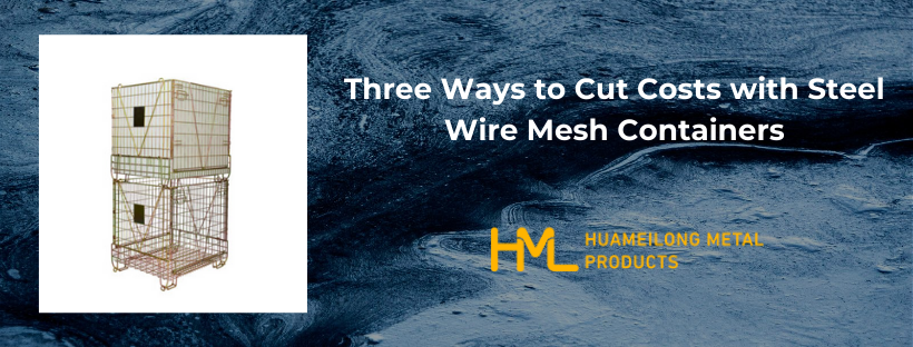Three Ways to Cut Costs with Steel Wire Mesh Containers