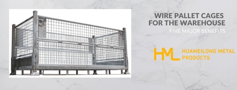 Five Major Benefits of Wire Pallet Cages for the Warehouse