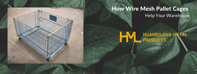 Wire Mesh Pallet Cages, How Wire Mesh Pallet Cages Help Your Warehouse?