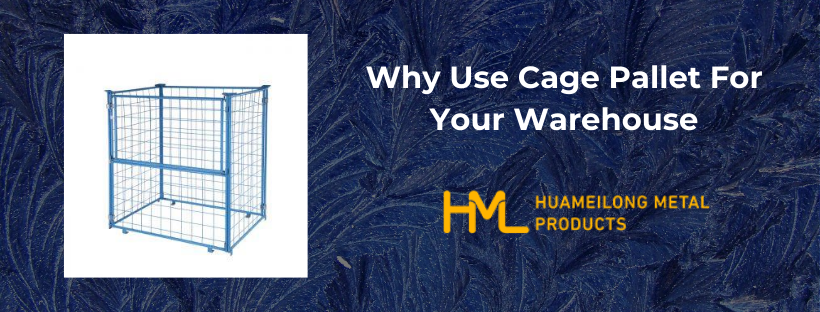 Why Use Cage Pallet For Your Warehouse