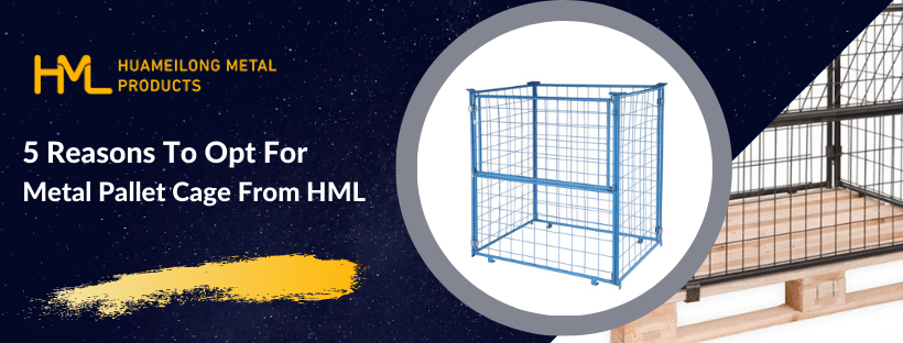 5 Reasons To Opt For Metal Pallet Cage From HML