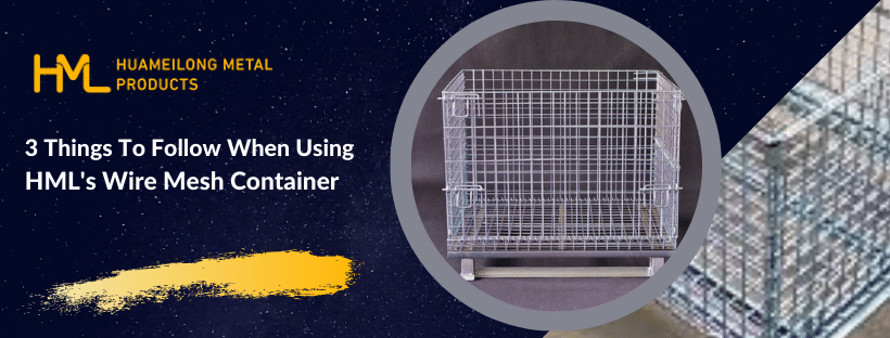 Wire Mesh Container, 3 Things To Follow When Using HML&#8217;s Wire Mesh Container