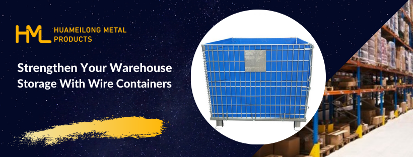 Strengthen Your Warehouse Storage With Wire Containers